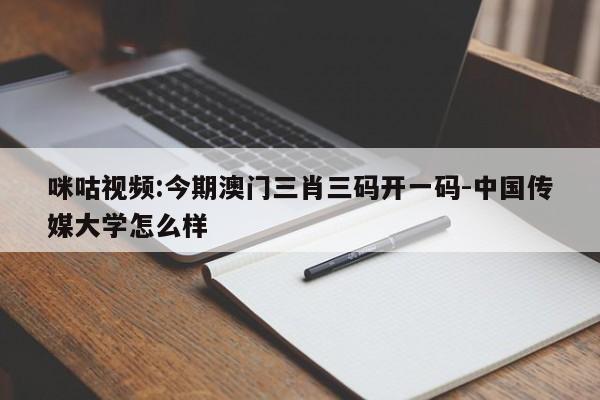 咪咕视频:今期澳门三肖三码开一码-中国传媒大学怎么样  第1张