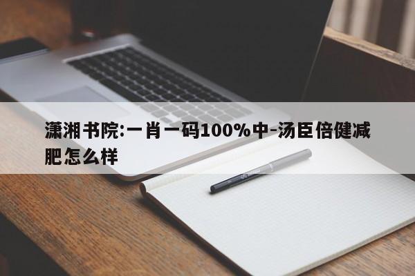 潇湘书院:一肖一码100%中-汤臣倍健减肥怎么样