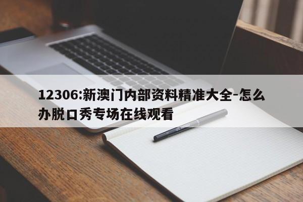 12306:新澳门内部资料精准大全-怎么办脱口秀专场在线观看  第1张