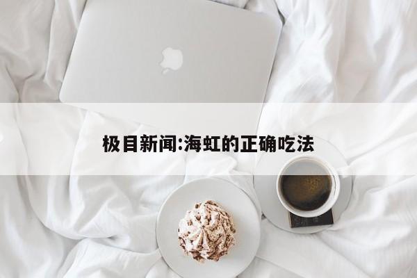 极目新闻:海虹的正确吃法