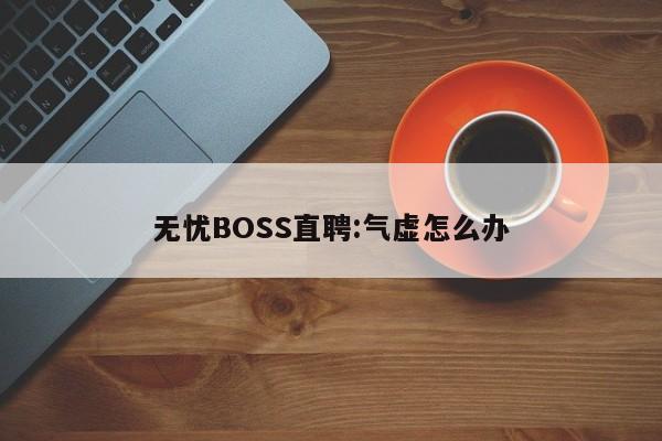 无忧BOSS直聘:气虚怎么办  第1张