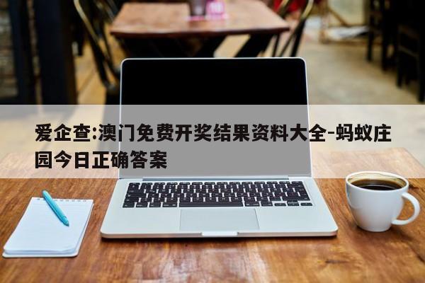 爱企查:澳门免费开奖结果资料大全-蚂蚁庄园今日正确答案