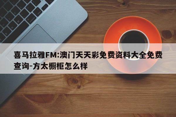 喜马拉雅FM:澳门天天彩免费资料大全免费查询-方太橱柜怎么样